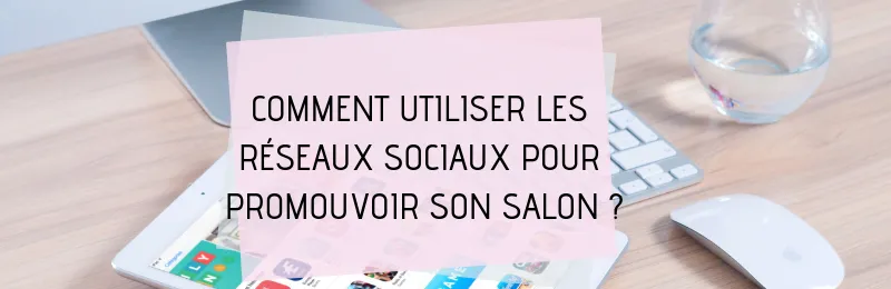 Utilisation réseaux sociaux pour salon utilisation-reseaux-sociaux-salon-beauté